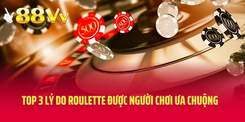 Top 3 lý do Roulette được người chơi ưa chuộng