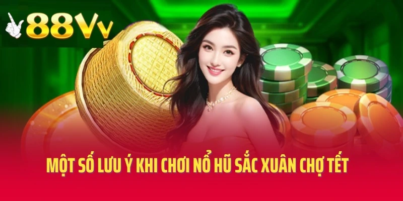 Một số lưu ý khi chơi nổ hũ sắc xuân chợ tết