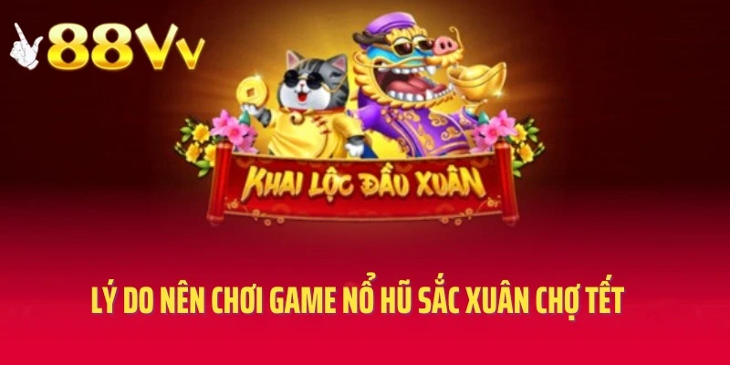 Lý do nên chơi game nổ hũ sắc xuân chợ tết
