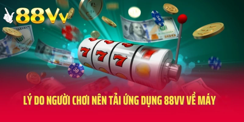 Lý do người chơi nên tải ứng dụng 88vv về điện thoại