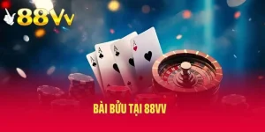 Khám Phá Bài Bửu Tại 88VV – Luật Chơi Và Những Bí Kíp Đỉnh Cao