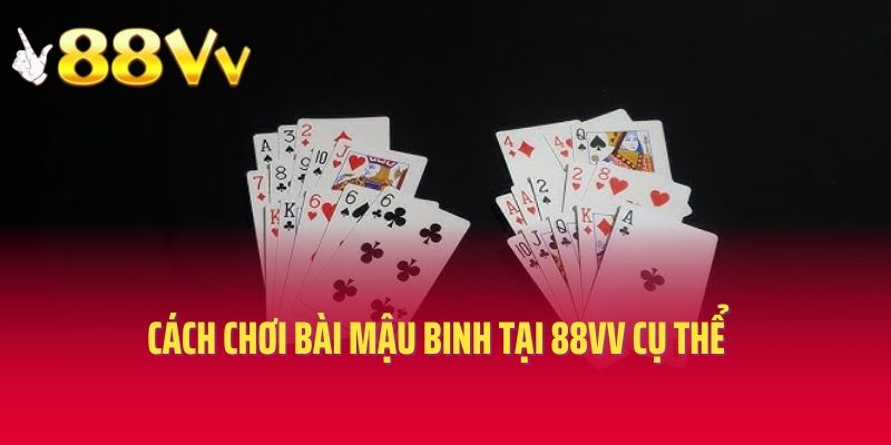 Cách chơi bài Mậu Binh tại 88vv cụ thể