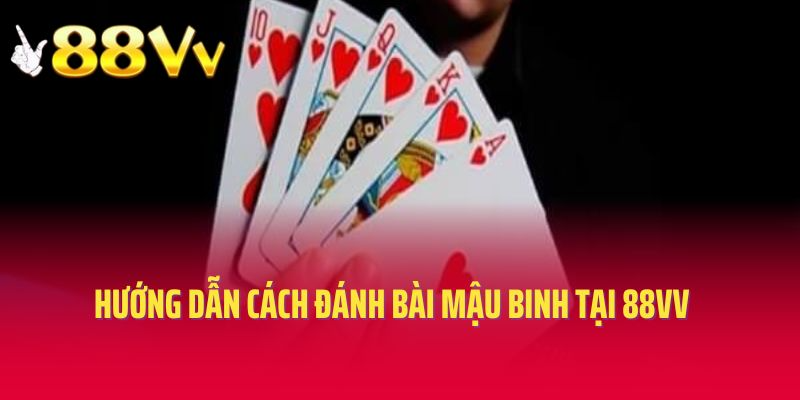 Hướng dẫn cách đánh bài Mậu Binh tại 88vv