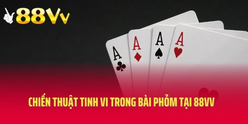Chiến thuật tinh vi trong bài phỏm tại 88VV