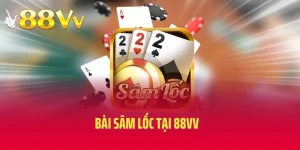 Bài Sâm Lốc Tại 88VV – Tìm Hiểu Đỉnh Cao Của Game Bài 