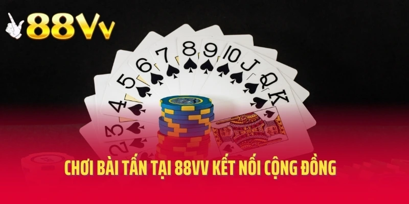 Chơi bài tấn tại 88VV kết nối cộng đồng