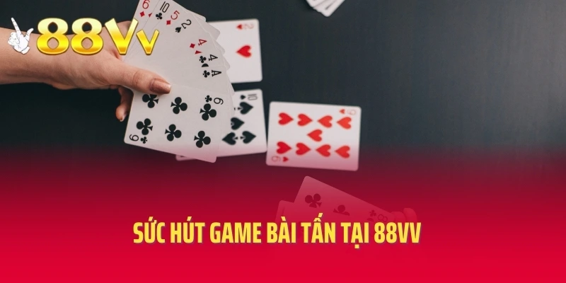 Sức hút game bài tấn tại 88VV