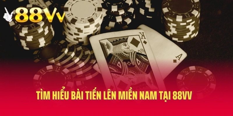 Tìm hiểu bài tiến lên miền Nam tại 88VV