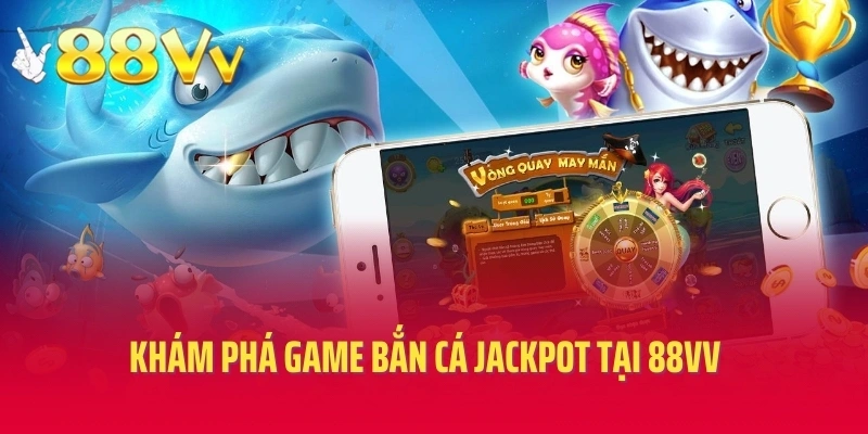 Khám phá game bắn cá jackpot tại 88VV