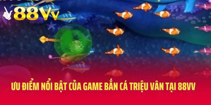 Ưu điểm nổi bật của game bắn cá Triệu Vân tại 88VV