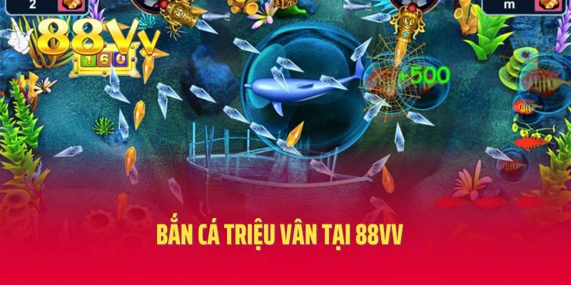 Bắn Cá Triệu Vân Tại 88VV - Thiên Đường Săn Cá Đại Dương