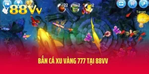 Bắn Cá Xu Vàng 777 Tại 88vv- Trải Nghiệm Cá Cược Đỉnh Cao