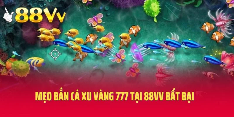 Mẹo bắn cá xu vàng 777 tại 88vv bất bại
