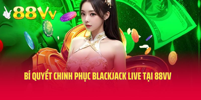 Bí quyết giúp người chơi chinh phục blackjack live tại 88VV