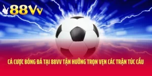 Cá Cược Bóng Đá Tại 88VV Tận Hưởng Trọn Vẹn Các Trận Túc Cầu 