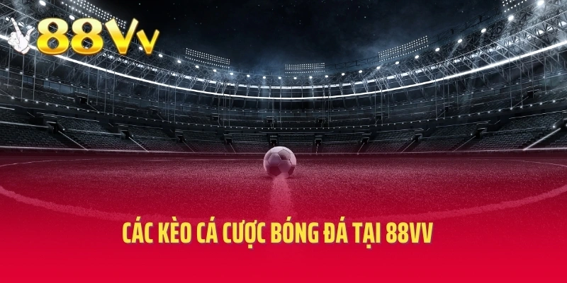 Các kèo cá cược bóng đá tại 88VV