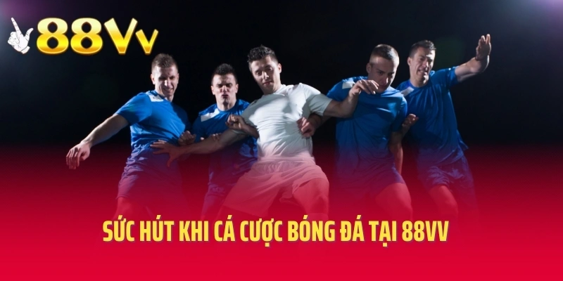 Sức hút khi cá cược bóng đá tại 88VV