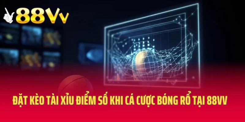 Đặt kèo tài xỉu điểm số khi cá cược bóng rổ tại 88VV