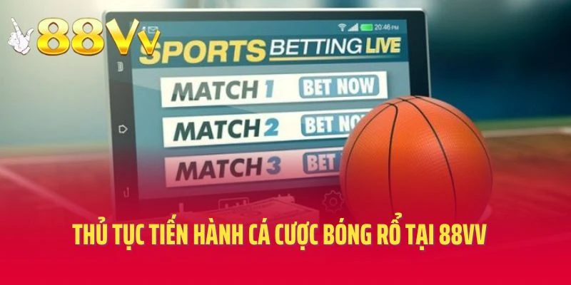 Thủ tục tiến hành cá cược bóng rổ tại 88VV cho newbie