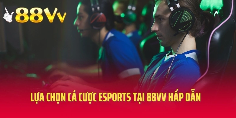Lựa chọn cá cược esports tại 88VV hấp dẫn
