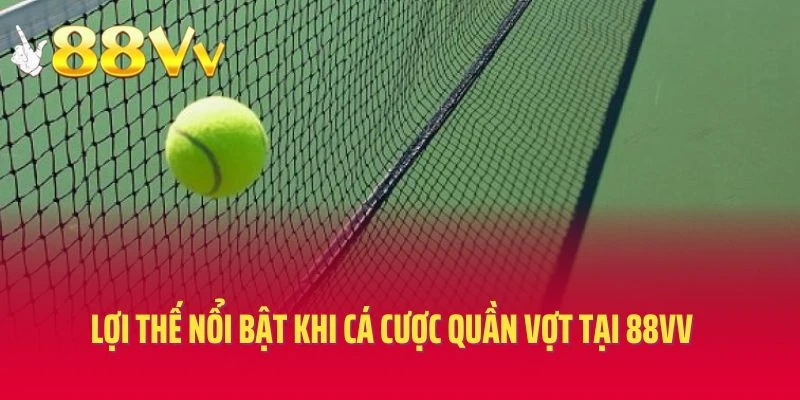 Lợi thế nổi bật khi cá cược quần vợt tại 88vv