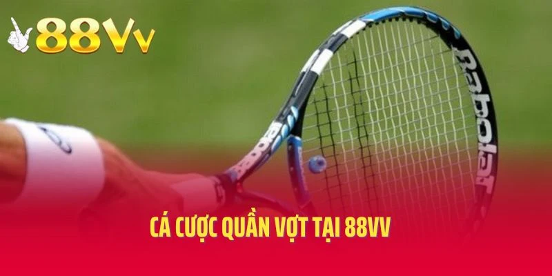 Cá Cược Quần Vợt Tại 88vv- Cá Cược Xanh Chín Nhất 2o25