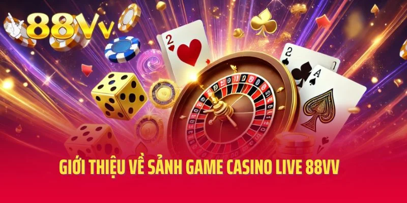 Giới thiệu về sảnh game casino live 88VV đẳng cấp hàng đầu