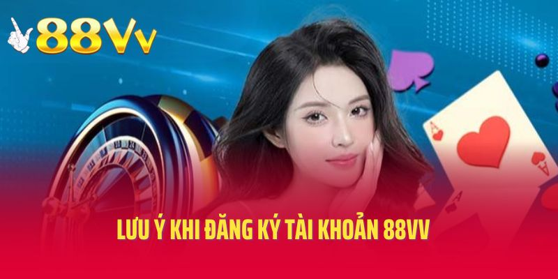 Lưu ý cần ghi nhớ khi đăng ký tài khoản 88VV