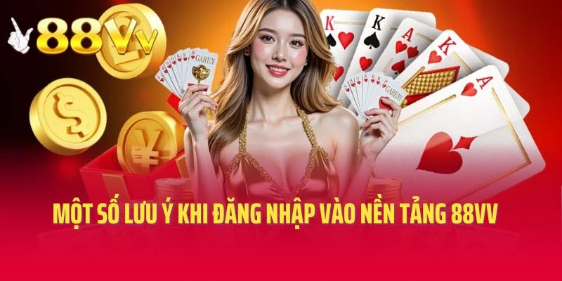 Một số lưu ý khi đăng nhập vào nền tảng 88VV