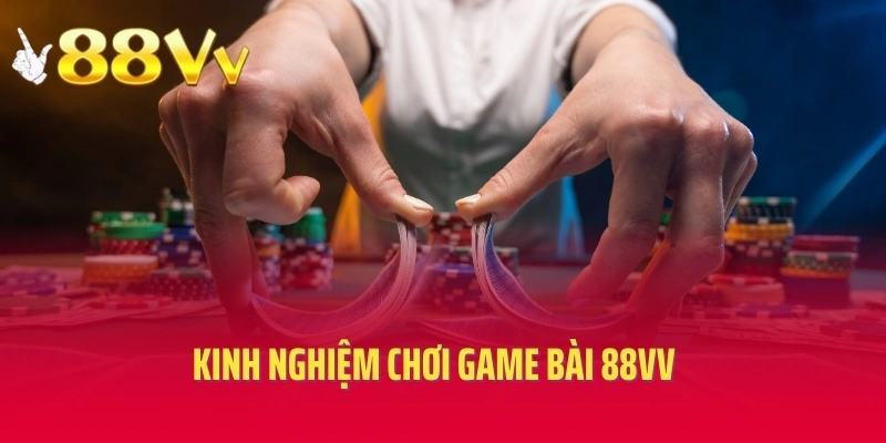 Kinh nghiệm chơi game bài 88vv