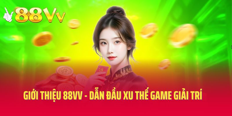 Giới thiệu 88VV - Dẫn đầu xu thế game giải trí trực tuyến hiện nay