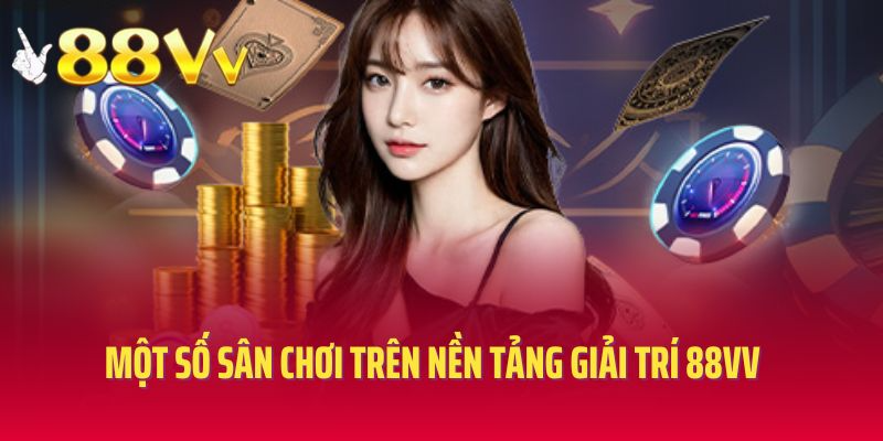 Một số sân chơi phổ biến trên nền tảng giải trí 88VV