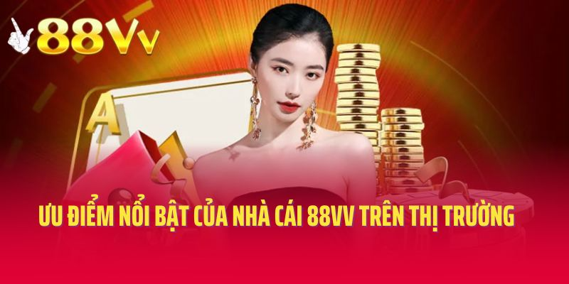 Một số ưu điểm nổi bật của nhà cái 88VV trên thị trường