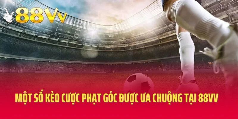 Một số kèo cược phạt góc được ưa chuộng tại 88VV