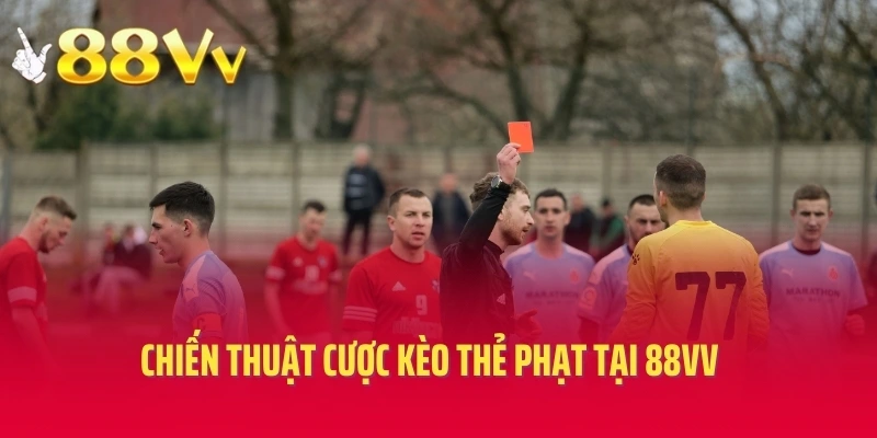 Chiến thuật cược kèo thẻ phạt tại 88VV