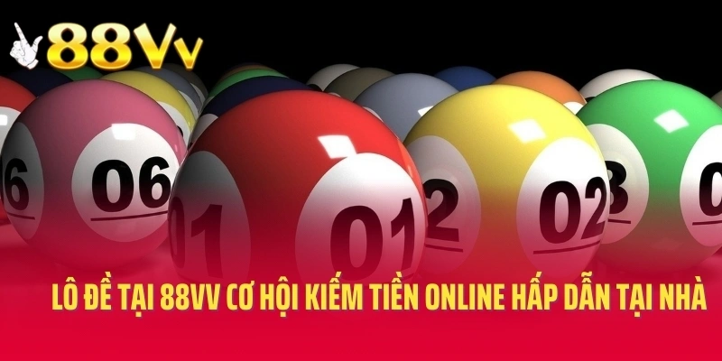 Lô Đề Tại 88VV Cơ Hội Kiếm Tiền Online Hấp Dẫn Tại Nhà