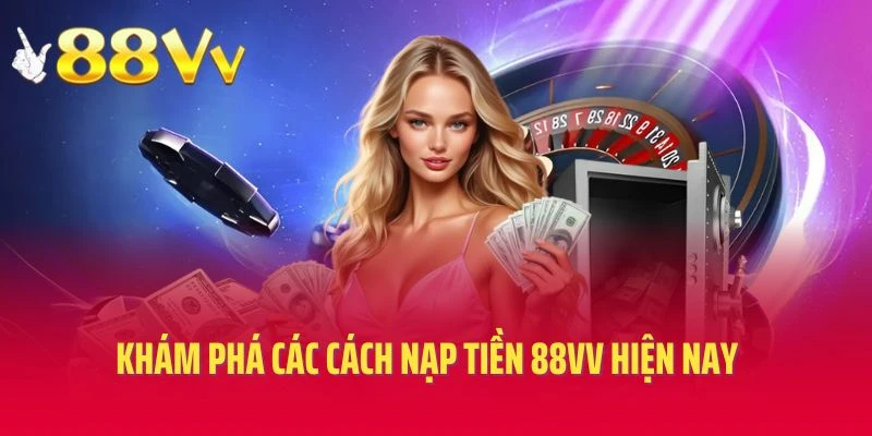 Khám phá các cách nạp tiền 88VV hiện nay