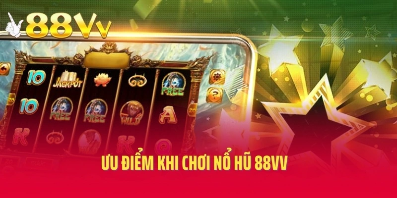 Ưu điểm khi chơi nổ hũ 88vv