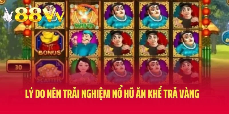 Lý do nên trải nghiệm nổ hũ ăn khế trả vàng tại 88vv