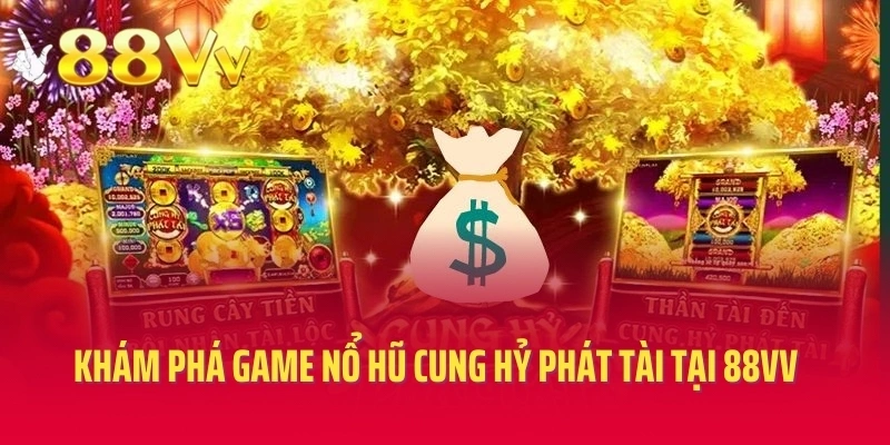 Khám phá game nổ hũ cung hỷ phát tài tại 88VV