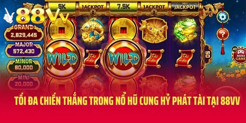 Tối đa chiến thắng trong nổ hũ cung hỷ phát tài tại 88VV