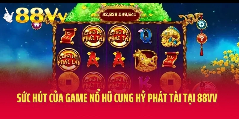 Sức hút của game nổ hũ cung hỷ phát tài tại 88VV