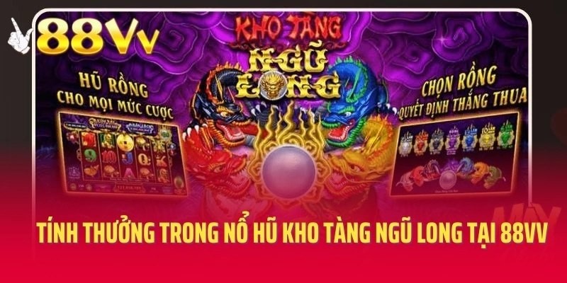 Tính thưởng trong nổ hũ kho tàng ngũ long tại 88VV