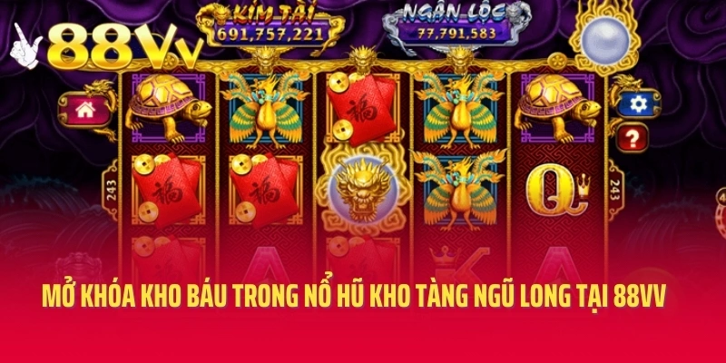 Mở Khóa Kho Báu Trong Nổ Hũ Kho Tàng Ngũ Long Tại 88VV 