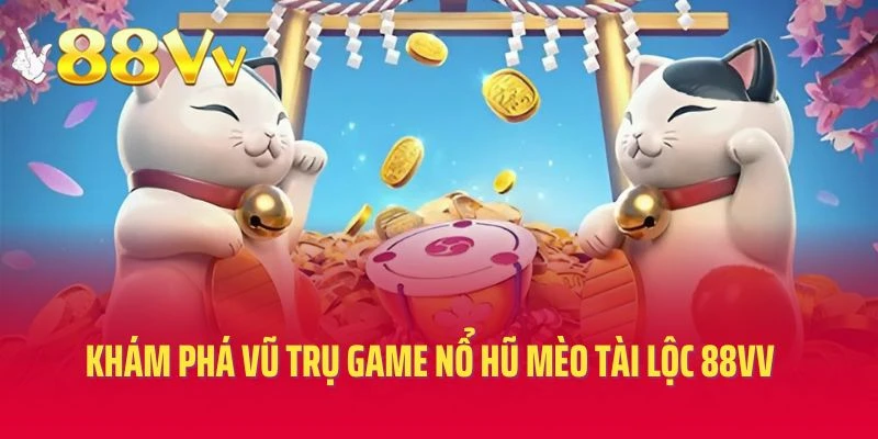 Khám phá vũ trụ game nổ hũ mèo tài lộc 88VV