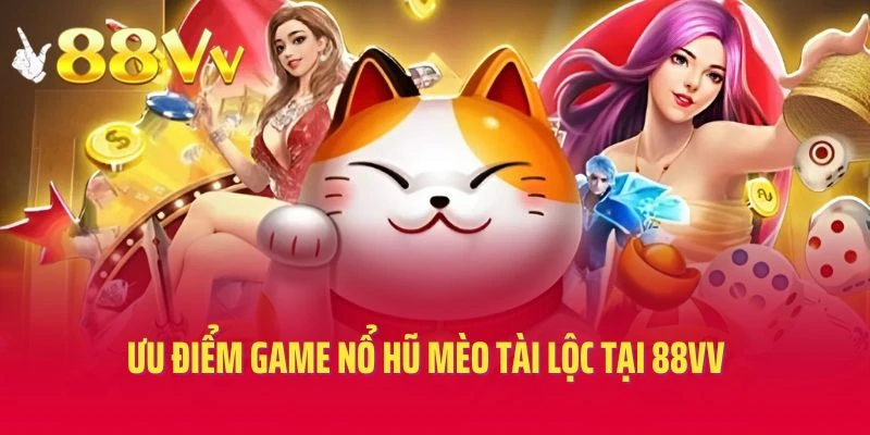Ưu điểm game nổ hũ mèo tài lộc tại 88VV