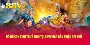 Nổ Hũ Sơn Tinh Thuỷ Tinh Tại 88VV Hấp Dẫn Triệu Bet Thủ