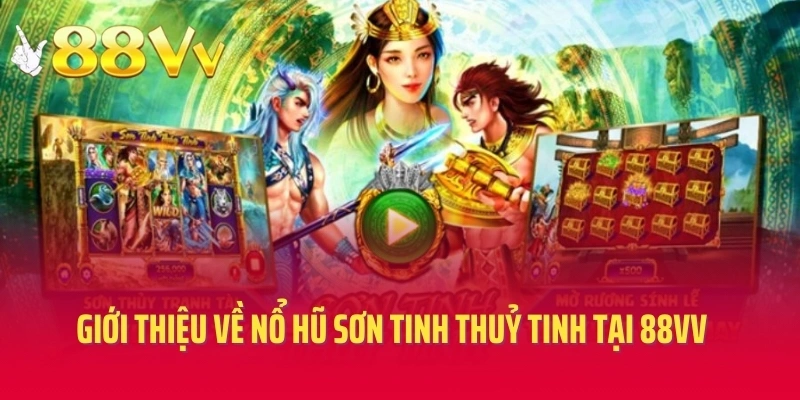 Giới thiệu về nổ hũ sơn tinh thuỷ tinh tại 88VV