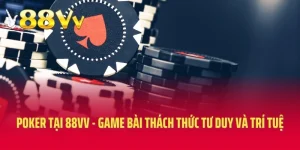 Poker Tại 88VV - Game Bài Thách Thức Tư Duy Và Trí Tuệ