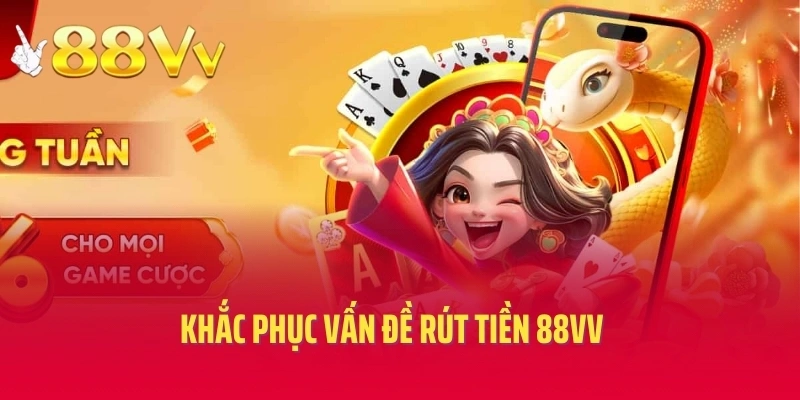 Khắc phục vấn đề rút tiền 88vv